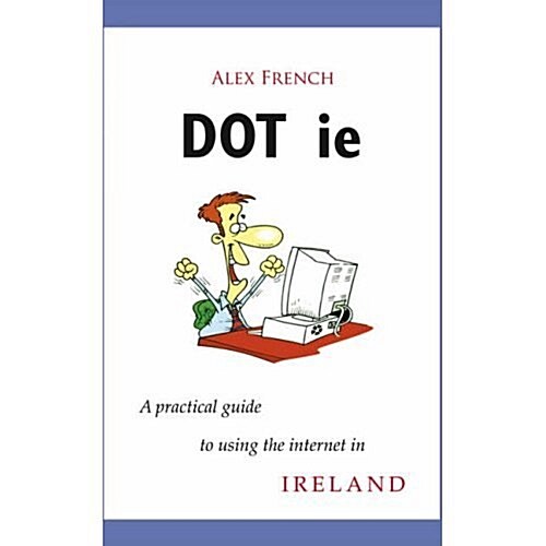 Dot Ie: A Practical Guide to Using the Internet in Ireland (Paperback)