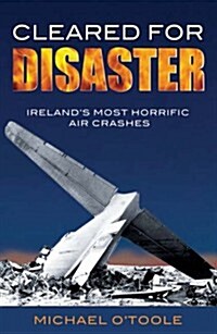 Cleared for Disaster: Irelands Most Horrific Air Crashes (Paperback)