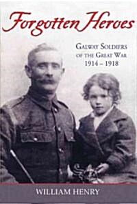 Forgotten Heroes: Galway Soldiers of the Great War 1914-1918 (Paperback)