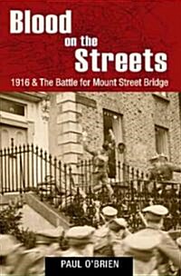 Blood on the Streets: 1916 & the Battle for Mount Street Bridge (Paperback)