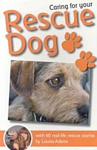 Caring for Your Rescue Dog : 60 Real-life Rescue Stories (Paperback)