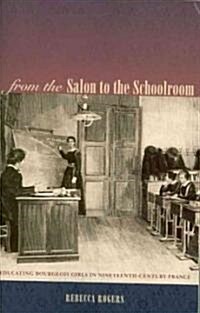From the Salon to the Schoolroom: Educating Bourgeois Girls in Nineteenth-Century France (Paperback)