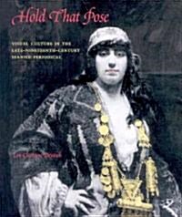 Hold That Pose: Visual Culture in the Late-Nineteenth-Century Spanish Periodical (Hardcover)