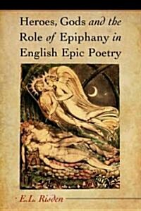 Heroes, Gods and the Role of Epiphany in English Epic Poetry (Paperback)