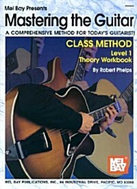Mastering the Guitar Class Method Level 1 Theory Workbook: A Comprehensive Method for Todays Guitarist!                                               (Paperback)