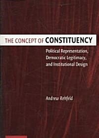 The Concept of Constituency : Political Representation, Democratic Legitimacy, and Institutional Design (Paperback)