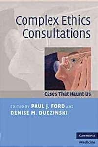 Complex Ethics Consultations : Cases That Haunt Us (Paperback)