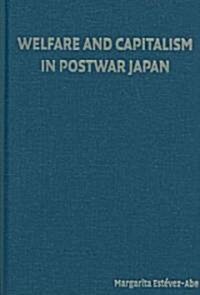 Welfare and Capitalism in Postwar Japan : Party, Bureaucracy, and Business (Hardcover)