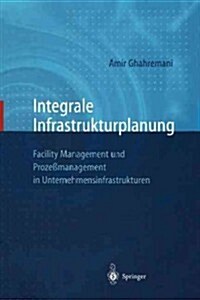 Integrale Infrastrukturplanung: Facility Management Und Proze?anagement in Unternehmensinfrastrukturen (Paperback, Softcover Repri)