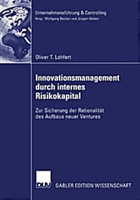 Innovationsmanagement Durch Internes Risikokapital: Zur Sicherung Der Rationalit? Des Aufbaus Neuer Ventures (Paperback, 2003)