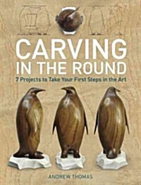 Carving in the Round: 7 Projects to Take Your First Steps in the Art (Paperback)