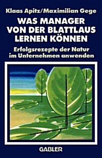 Was Manager Von Der Blattlaus Lernen K?nen: Erfolgsrezepte Der Natur Im Unternehmen Anwenden (Paperback, Softcover Repri)