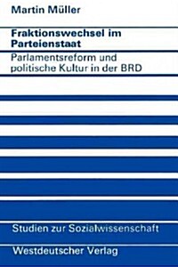 Fraktionswechsel Im Parteienstaat: Parlamentsreform Und Politische Kultur in Der Bundesrepublik Deutschland (Paperback, 1974)