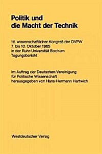 Politik Und Die Macht Der Technik: 16. Wissenschaftlicher Kongre?Der Dvpw. 7. Bis 10. Oktober 1985 in Der Ruhr-Universit? Bochum (Paperback, 1986)