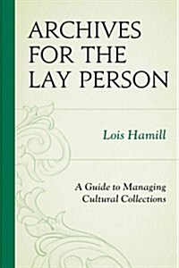 Archives for the Lay Person: A Guide to Managing Cultural Collections (Hardcover)