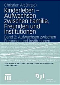 Kinderleben -- Aufwachsen Zwischen Familie, Freunden Und Institutionen: Band 2: Aufwachsen Zwischen Freunden Und Institutionen (Paperback, 2005)