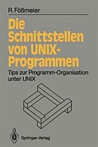 Die Schnittstellen Von Unix-Programmen: Tips Zur Programm-Organisation Unter Unix (Paperback)