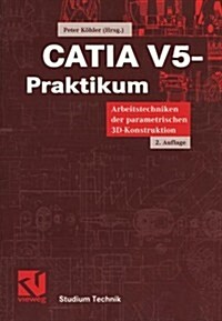 Catia V5-Praktikum: Arbeitstechniken Der Parametrischen 3D-Konstruktion (Paperback, 2, 2., Uberarb. U.)