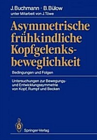 Asymmetrische Fr?kindliche Kopfgelenksbeweglichkeit: Bedingungen Und Folgen Untersuchungen Zur Bewegungs- Und Entwicklungssymmetrie Von Kopf, Rumpf U (Paperback)