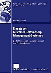 Einsatz Von Customer Relationship Management-Systemen: Bestimmungsgr秤en, Auspr?ungen Und Erfolgsfaktoren (Paperback, 2004)