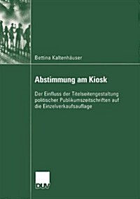 Abstimmung Am Kiosk: Der Einfluss Der Titelseitengestaltung Politischer Publikumszeitschriften Auf Die Einzelverkaufsauflage (Paperback, 2005)