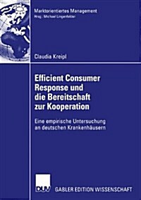 Efficient Consumer Response Und Die Bereitschaft Zur Kooperation: Eine Empirische Untersuchung an Deutschen Krankenh?sern (Paperback, 2004)