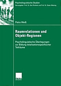 Raumrelationen Und Objekt-Regionen: Psycholinguistische ?erlegungen Zur Bildung Lokalisationsspezifischer Teilr?me (Paperback, 2005)