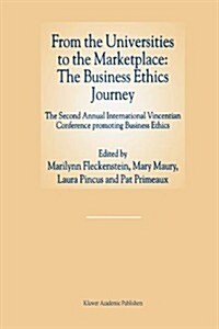 From the Universities to the Marketplace: The Business Ethics Journey: The Second Annual International Vincentian Conference Promoting Business Ethics (Paperback, Softcover Repri)