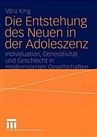 Die Entstehung Des Neuen in Der Adoleszenz: Individuation, Generativitat Und Geschlecht in Modernisierten Gesellschaften (Paperback, 2004)