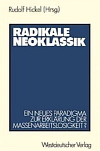 Radikale Neoklassik: Ein Neues Paradigma Zur Erkl?ung Der Massenarbeitslosigkeit ? -- Die Vogt-Kontroverse (Paperback, 1986)