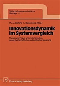 Innovationsdynamik Im Systemvergleich: Theorie Und Praxis Unternehmerischer, Gesamtwirtschaftlicher Und Politischer Neuerung (Paperback)