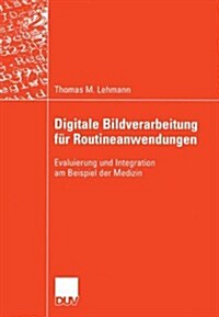 Digitale Bildverarbeitung F? Routineanwendungen: Evaluierung Und Integration Am Beispiel Der Medizin (Paperback, 2005)