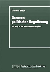 Grenzen Politischer Regulierung: Der Weg in Die Massenarbeitslosigkeit Am Beispiel Der Niederlande (Paperback, 1989)