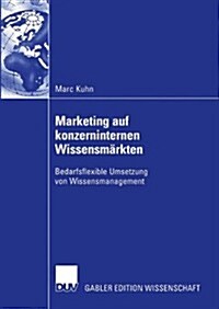 Marketing Auf Konzerninternen Wissensm?kten: Bedarfsflexible Umsetzung Von Wissensmanagement (Paperback, 2003)