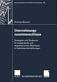 Unternehmungszusammenschl?se: Strategien Und Strukturen F? Kooperatives Und Akquisitorisches Wachstum in Industrieunternehmungen (Paperback, 2003)