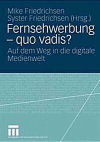 Fernsehwerbung -- Quo Vadis?: Auf Dem Weg in Die Digitale Medienwelt (Paperback, 2004)