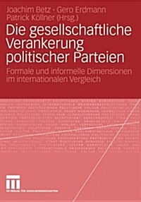 Die Gesellschaftliche Verankerung Politischer Parteien: Formale Und Informelle Dimensionen Im Internationalen Vergleich (Paperback, 2004)