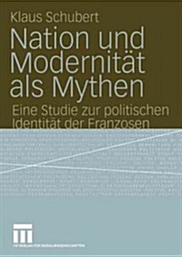 Nation Und Modernit? ALS Mythen: Eine Studie Zur Politischen Identit? Der Franzosen (Paperback, 2004)