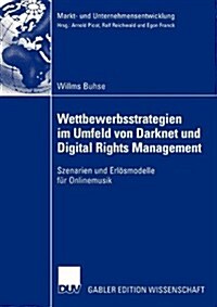 Wettbewerbsstrategien Im Umfeld Von Darknet Und Digital Rights Management: Szenarien Und Erl?modelle F? Onlinemusik (Paperback, 2004)