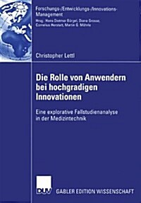 Die Rolle Von Anwendern Bei Hochgradigen Innovationen: Eine Explorative Fallstudienanalyse in Der Medizintechnik (Paperback, 2004)