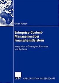Enterprise-Content-Management Bei Finanzdienstleistern: Integration in Strategien, Prozesse Und Systeme (Paperback, 2005)