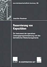 Reservierung Von Kapazit?en: Ein Instrument Der Operativen Leistungsprogrammplanung Und Des Betrieblichen Risikomanagements (Paperback, 2005)