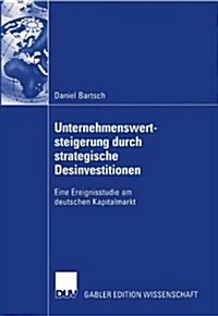Unternehmenswertsteigerung Durch Strategische Desinvestitionen: Eine Ereignisstudie Am Deutschen Kapitalmarkt (Paperback, 2005)