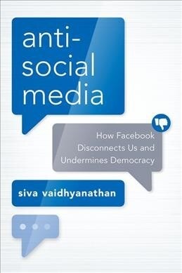 Antisocial Media: How Facebook Disconnects Us and Undermines Democracy (Paperback)