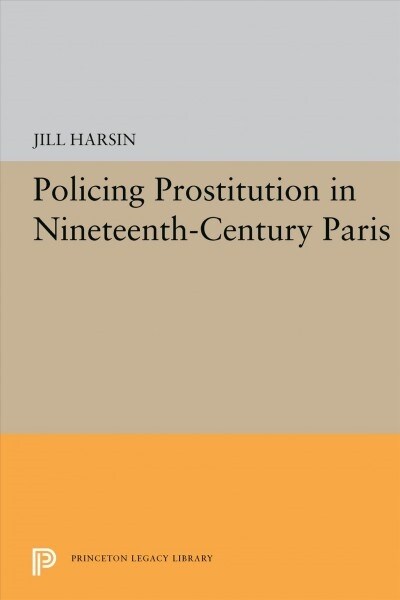 Policing Prostitution in Nineteenth-century Paris (Paperback)