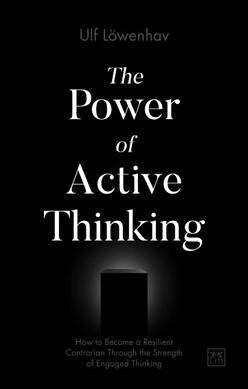 The Power of Active Thinking : How to become a resilient contrarian through the strength of engaged thinking (Paperback)