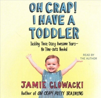 Oh Crap! I Have a Toddler: Tackling These Crazy Awesome Years--No Time Outs Needed (Audio CD)