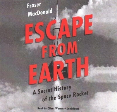 Escape from Earth: A Secret History of the Space Rocket (Audio CD)