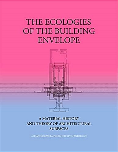 The Ecologies of the Building Envelope: A Material History and Theory of Architectural Surfaces (Hardcover, English)
