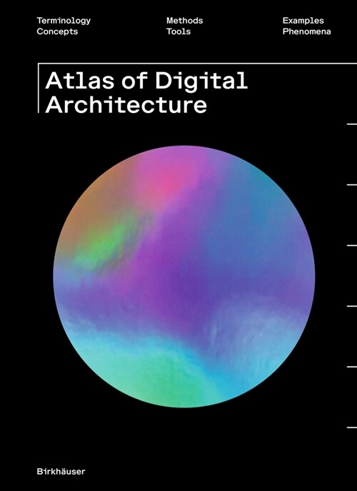 Atlas of Digital Architecture: Terminology, Concepts, Methods, Tools, Examples, Phenomena (Paperback)